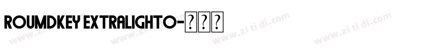 Roumdkey ExtraLightO字体转换 Roumdkey ExtraLightO字体转换